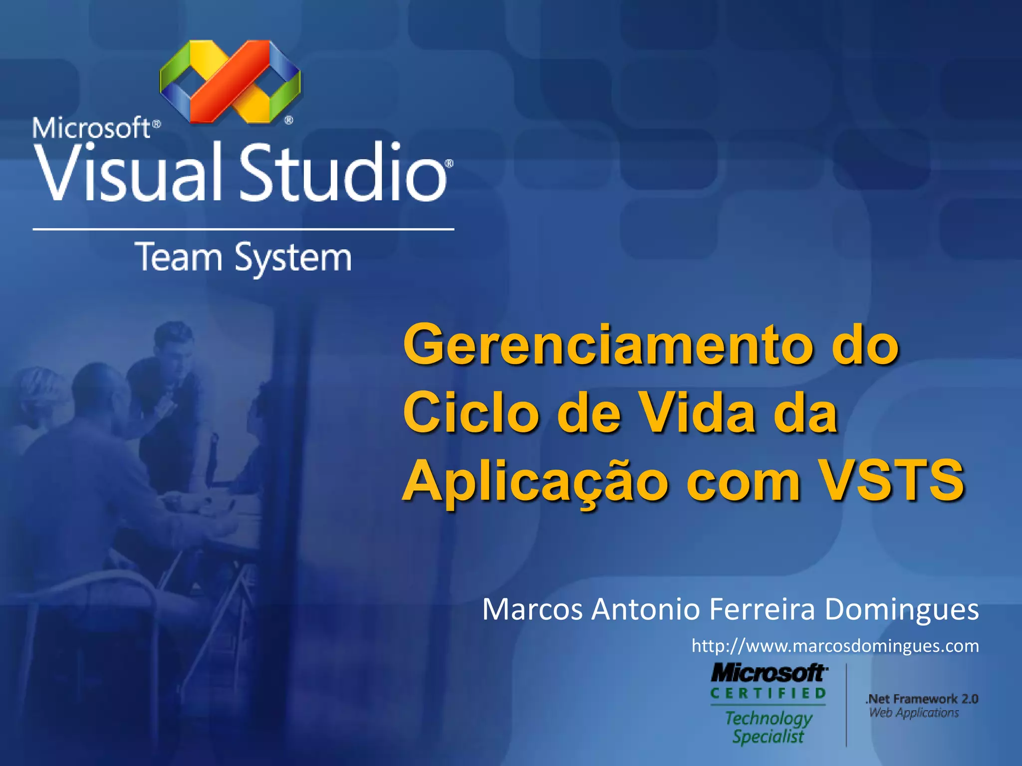 Gerenciamento do Ciclo de Vida da Aplicação com VSTSMarcos Antonio Ferreira Domingueshttp://www.marcosdomingues.com