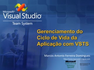 Gerenciamento do Ciclo de Vida da Aplicação com VSTS Marcos Antonio Ferreira Domingues http://www.marcosdomingues.com 