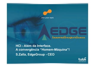innovativexperience

HCI - Além da Interface.
A convergência “Homem-Máquina”!
S.Zalla, EdgeGroup - CEO
 