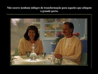 Não ocorre nenhum milagre de transformação para aqueles que atingem
o grande porto.

 
