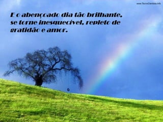 E o abençoado dia tão brilhante, se torne inesquecível, repleto de gratidão e amor. 