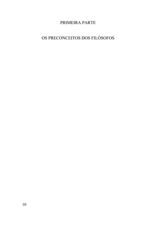 10
PRIMEIRA PARTE
OS PRECONCEITOS DOS FILÓSOFOS
 