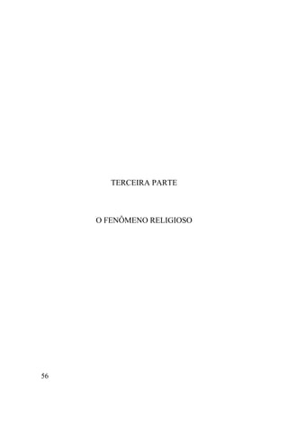 56
TERCEIRA PARTE
O FENÔMENO RELIGIOSO
 