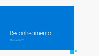 Reconhecimento
Microsoft MVP
 
