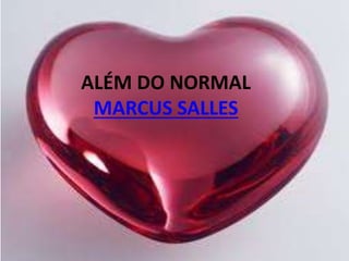 ALÉM DO NORMAL 
MARCUS SALLES 
 