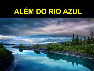 ALÉM DO RIO AZULALÉM DO RIO AZUL
 