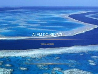 Voz da Verdade
ALÉM DO RIO AZUL
 