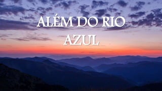ALÉM DO RIO
AZUL
 