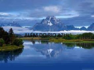 ALÉM DO RIO AZUL
 