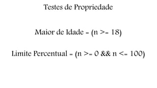Testes de Propriedade 
Maior de Idade = (n >= 18) 
Limite Percentual = (n >= 0 && n <= 100) 
 