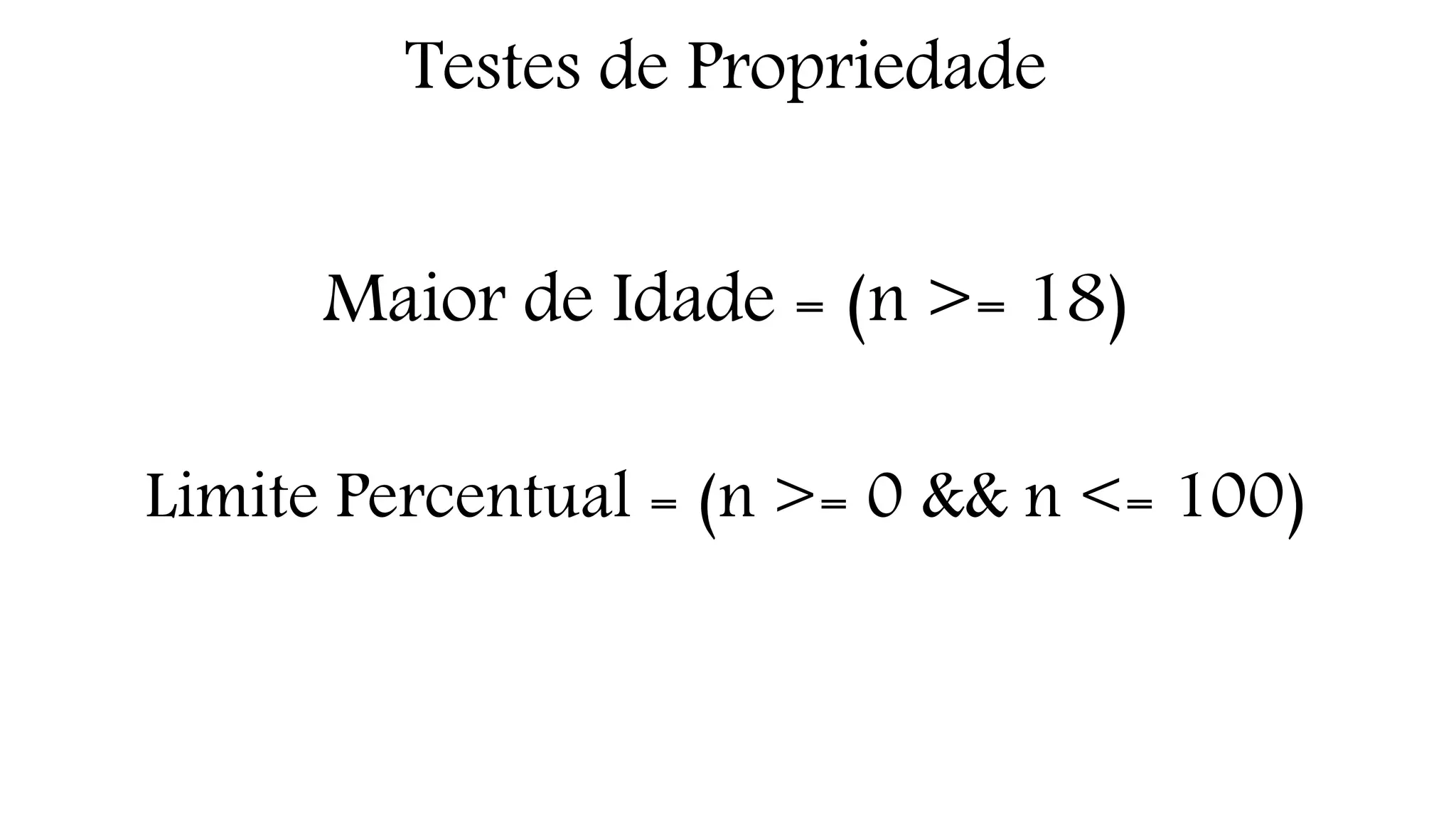 Testes de Propriedade 
Maior de Idade = (n >= 18) 
Limite Percentual = (n >= 0 && n <= 100) 
 