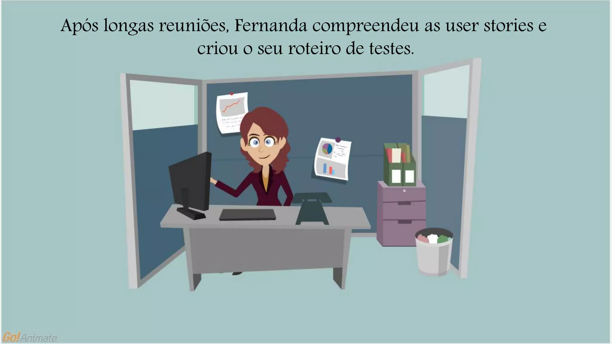 Após longas reuniões, Fernanda compreendeu as user stories e 
criou o seu roteiro de testes. 
 