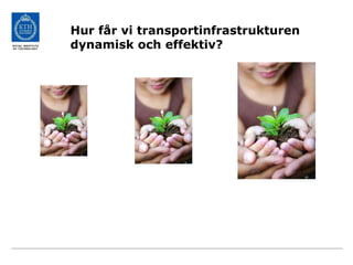 Hur får vi transportinfrastrukturen
dynamisk och effektiv?
 