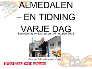 ALMEDALEN – EN TIDNING VARJE DAG Beskrivning av Expressen i Almedalen 2011 Exempel från valstugan i höstas. 