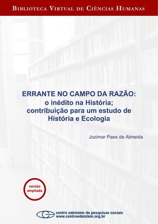 ERRANTE NO CAMPO DA RAZÃO:
o inédito na História;
contribuição para um estudo de
História e Ecologia
Jozimar Paes de Almeida
 