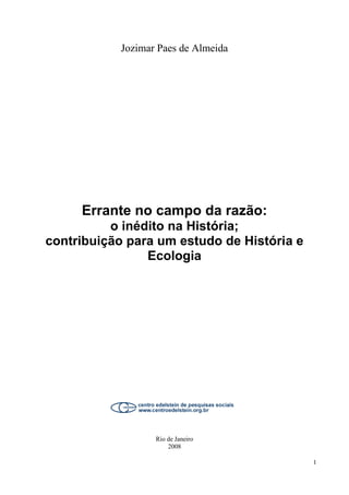 I
Jozimar Paes de Almeida
Errante no campo da razão:
o inédito na História;
contribuição para um estudo de História e
Ecologia
Rio de Janeiro
2008
 