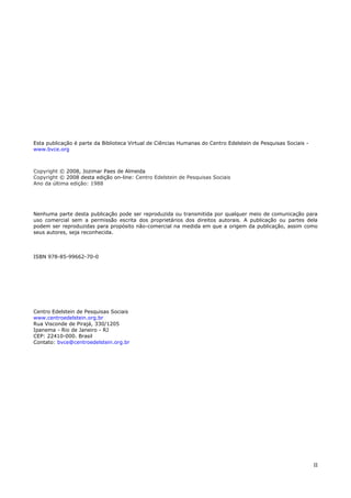 II
Esta publicação é parte da Biblioteca Virtual de Ciências Humanas do Centro Edelstein de Pesquisas Sociais -
www.bvce.org
Copyright © 2008, Jozimar Paes de Almeida
Copyright © 2008 desta edição on-line: Centro Edelstein de Pesquisas Sociais
Ano da última edição: 1988
Nenhuma parte desta publicação pode ser reproduzida ou transmitida por qualquer meio de comunicação para
uso comercial sem a permissão escrita dos proprietários dos direitos autorais. A publicação ou partes dela
podem ser reproduzidas para propósito não-comercial na medida em que a origem da publicação, assim como
seus autores, seja reconhecida.
ISBN 978-85-99662-70-0
Centro Edelstein de Pesquisas Sociais
www.centroedelstein.org.br
Rua Visconde de Pirajá, 330/1205
Ipanema - Rio de Janeiro - RJ
CEP: 22410-000. Brasil
Contato: bvce@centroedelstein.org.br
 