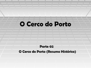 O Cerco do Porto
Parte 02
O Cerco do Porto (Resumo Histórico)

 