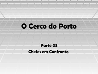 O Cerco do Porto
Parte 03
Chefes em Confronto

 