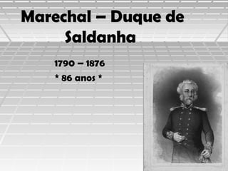 Marechal – Duque de
Saldanha
1790 – 1876
* 86 anos *

 