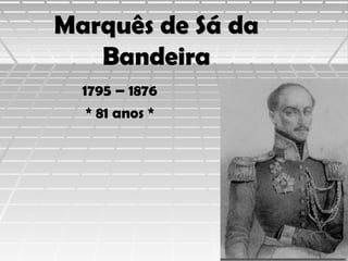 Marquês de Sá da
Bandeira
1795 – 1876
* 81 anos *

 