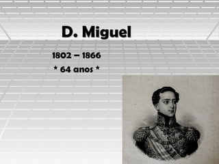 D. Miguel
1802 – 1866
* 64 anos *

 