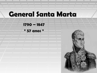 General Santa Marta
1790 – 1847
* 57 anos *

 