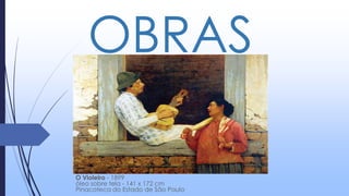 OBRAS
O Violeiro - 1899
óleo sobre tela - 141 x 172 cm
Pinacoteca do Estado de São Paulo
 