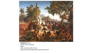 MEIRELLES, Victor
Primeira missa no Brasil
1860
Óleo sobre tela, 268 x 356 cm
Museu Nacional de Belas Artes, Rio de Janeiro, BR
 