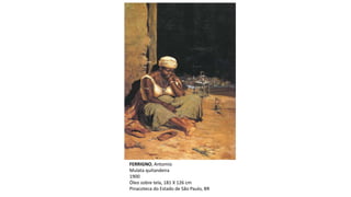FERRIGNO, Antomio
Mulata quitandeira
1900
Óleo sobre tela, 181 X 126 cm
Pinacoteca do Estado de São Paulo, BR
 