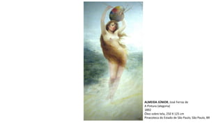 ALMEIDA JÚNIOR, José Ferraz de
A Pintura (alegoria)
1892
Óleo sobre tela, 250 X 125 cm
Pinacoteca do Estado de São Paulo, São Paulo, BR
 