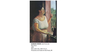 ALMEIDA JÚNIOR, José Ferraz de
Nhá Chica
1895
Óleo sobre tela, 109 X 72 cm
Pinacoteca do Estado de São Paulo, BR
 