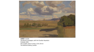 COROT, Camille
The Roman Campagna, with the Claudian Aqueduct
Probably 1826
Oil on paper, laid on canvas, 22.8 x 34 cm
The National Gallery, London
 