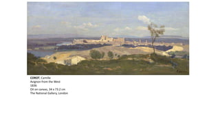 COROT, Camille
Avignon from the West
1836
Oil on canvas, 34 x 73.2 cm
The National Gallery, London
 