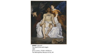 MANET, Edouard
The Dead Christ with Angels
1864
Oil on canvas, 179,40 x 149,90 cm
The Metropolitan Museum of Art, NY
 