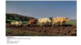 BONHEUR, Rosa
Ploughing in Nevers also called The First Dressing
1849
Oil on canvas, 1.34 x 2.6 m
Musée d'Orsay, France
 