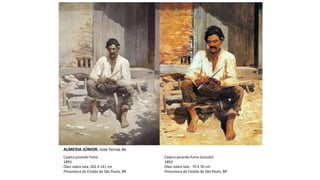 ALMEIDA JÚNIOR, José Ferraz de
Caipira picando fumo
1893
Óleo sobre tela, 202 X 141 cm
Pinacoteca do Estado de São Paulo, BR
Caipira picando fumo (estudo)
1893
Óleo sobre tela - 70 X 50 cm
Pinacoteca do Estado de São Paulo, BR
 