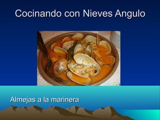 Cocinando con Nieves AnguloCocinando con Nieves Angulo
Almejas a la marineraAlmejas a la marinera
 