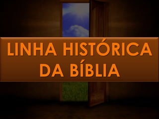 LINHA HISTÓRICA
    DA BÍBLIA
 