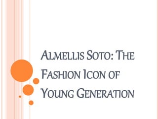 ALMELLIS SOTO: THE
FASHION ICON OF
YOUNG GENERATION
 