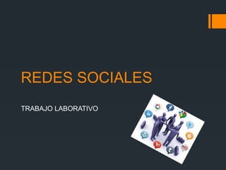 REDES SOCIALES
TRABAJO LABORATIVO
 