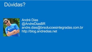 Dúvidas?
André Dias
@AndreDiasBR
andre.dias@brsolucoesintegradas.com.br
http://blog.andredias.net
 