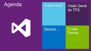Agenda
E mais
Demos..
Visão Geral
do TFS
Demos ...
O que é ALM?
 