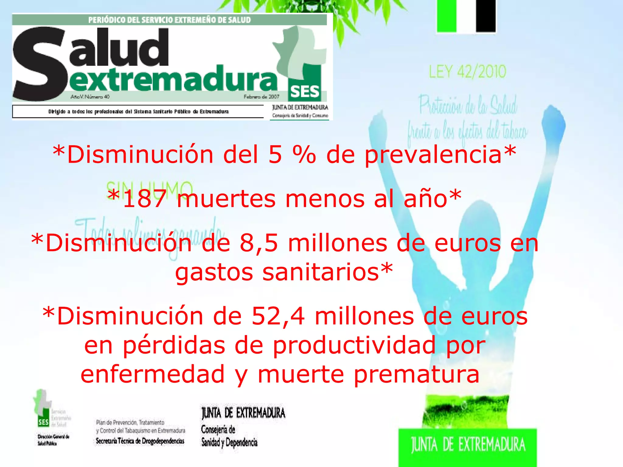 *Disminución del 5 % de prevalencia* *187 muertes menos al año* *Disminución de 8,5 millones de euros en gastos sanitarios* *Disminución de 52,4 millones de euros en pérdidas de productividad por enfermedad y muerte prematura  