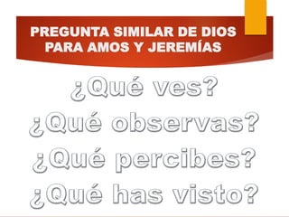 PREGUNTA SIMILAR DE DIOS
PARA AMOS Y JEREMÍAS
 