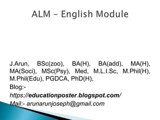 J.Arun, BSc(zoo), BA(H), BA(add), MA(H),
MA(Soci), MSc(Psy), Med, M.L.I.Sc, M.Phil(H),
M.Phil(Edu), PGDCA, PhD(H),
Blog:-
https://educationposter.blogspot.com/
Mail:- arunarunjoseph@gmail.com
 