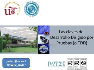 Las claves del
Desarrollo Dirigido por
Pruebas (o TDD)
javierj@us.es /
@IWT2_Javier
 