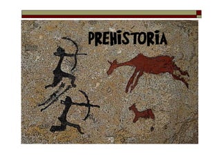 PREHISTORIAPREHISTORIAPREHISTORIAPREHISTORIA
 