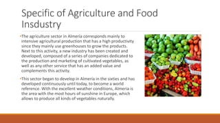 Specific of Agriculture and Food
Insdustry
•The agriculture sector in Almería corresponds mainly to
intensive agricultural...