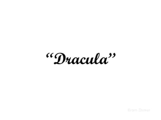 “ Dracula” Bram Stoker 